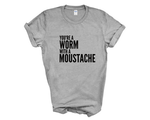 You're A Worm With A Moustache Adult Unisex t-Shirt