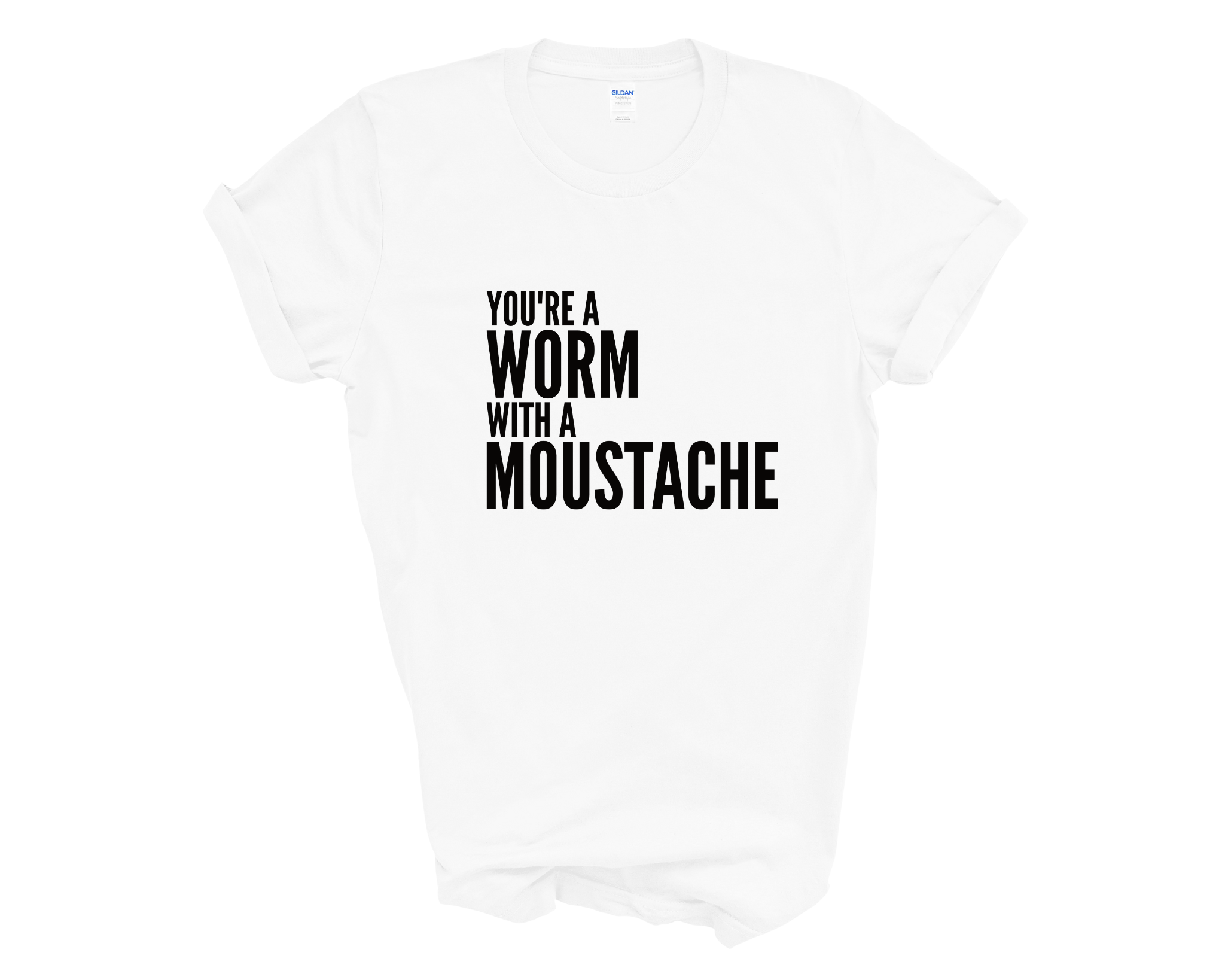 You're A Worm With A Moustache Adult Unisex t-Shirt