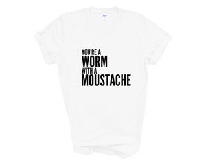 You're A Worm With A Moustache Adult Unisex t-Shirt