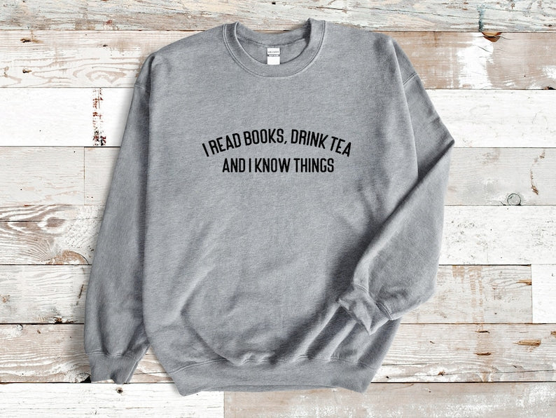 I Read Books, Drink Tea and I Know Things Unisex Sweatshirt