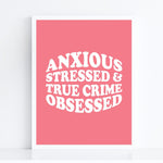 Load image into Gallery viewer, Anxious Stressed True Crime Obsessed Art Print
