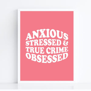 Anxious Stressed True Crime Obsessed Art Print