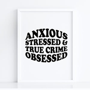 Anxious Stressed True Crime Obsessed Art Print