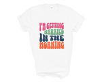 Load image into Gallery viewer, I&#39;m Getting Married In The Morning Unisex Wedding Tshirt
