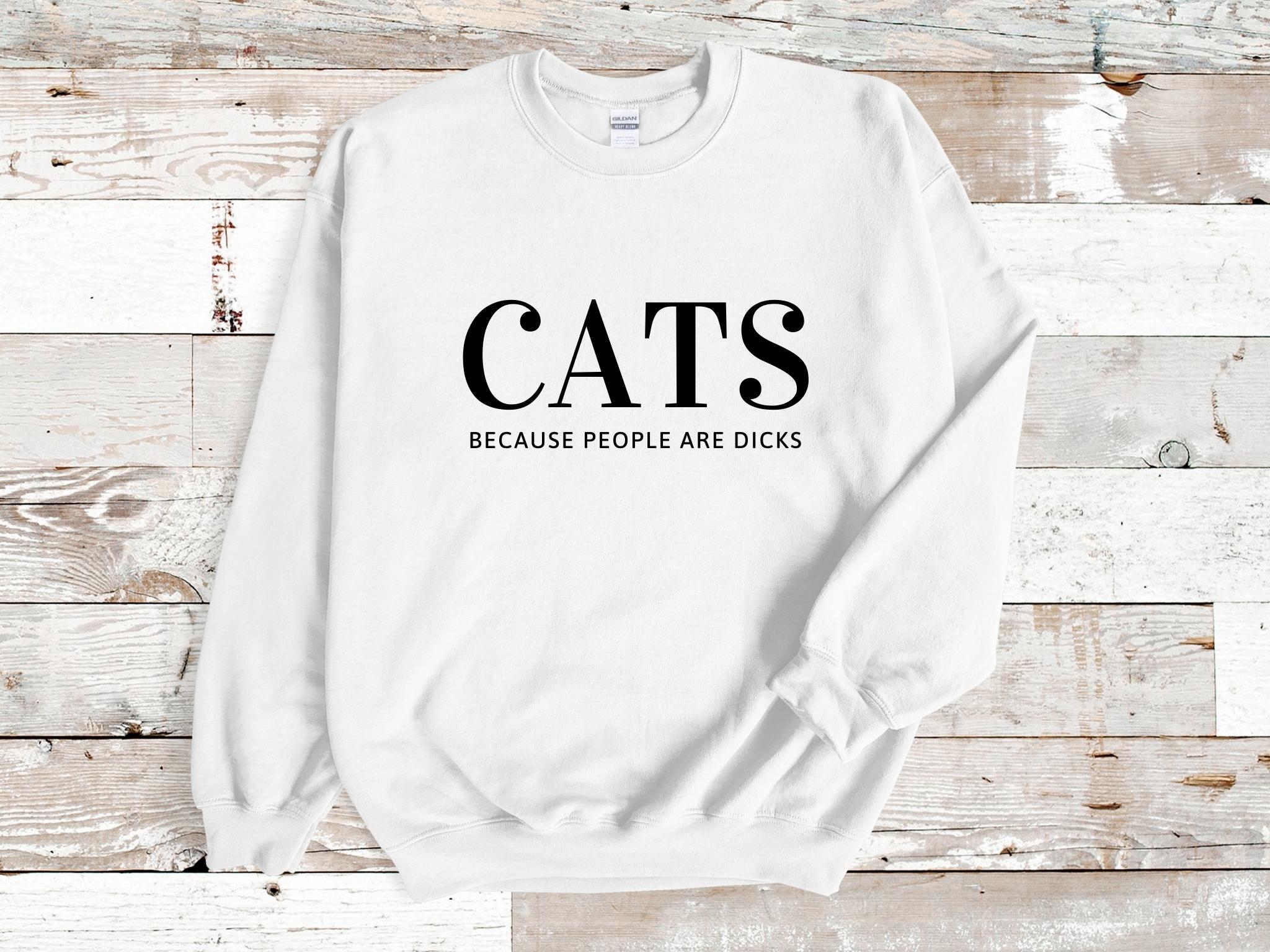 Cats Because People Are Dicks Adult Unisex Sweatshirt