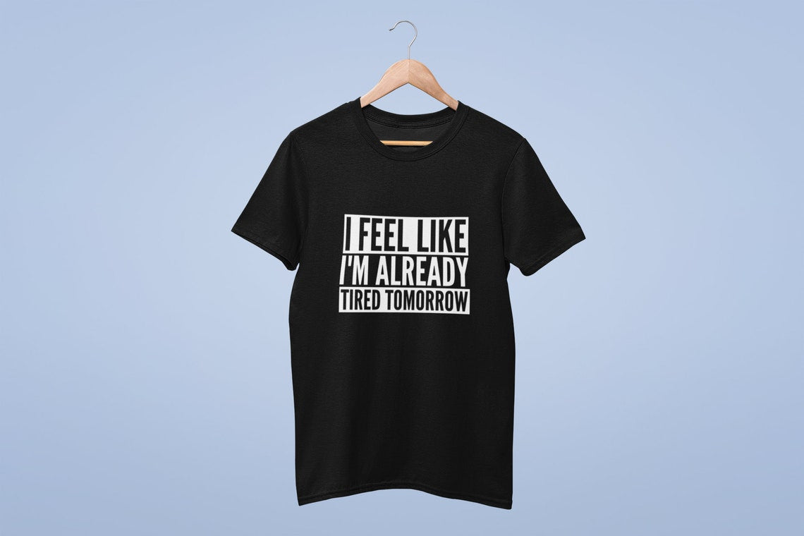 I Feel Like I'm Already Tired Tomorrow Mens Adult T-Shirt