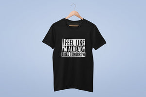 I Feel Like I'm Already Tired Tomorrow Mens Adult T-Shirt