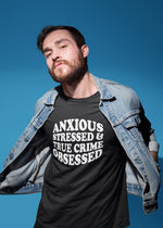 Load image into Gallery viewer, Anxious Stressed &amp; True Crime Obsessed Adult Unisex T-Shirt
