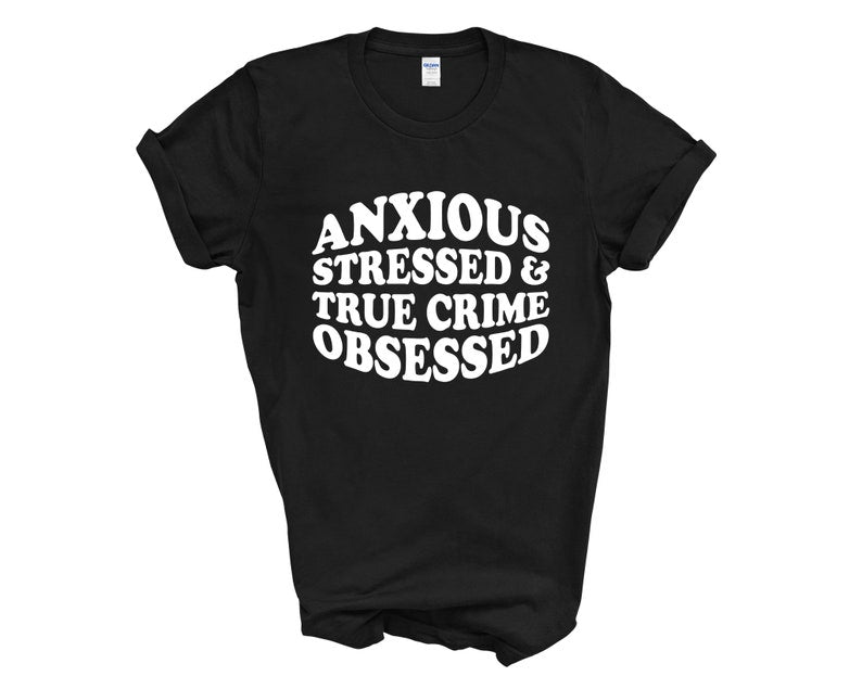 Anxious Stressed & True Crime Obsessed Adult Unisex T-Shirt