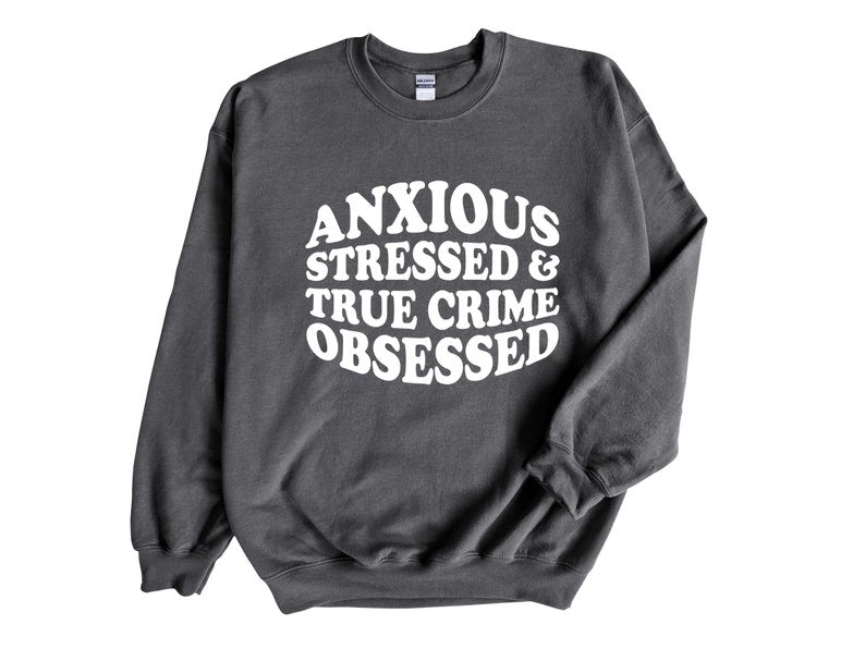 Anxious Stressed & True Crime Obsessed Adult Unisex Sweatshirt