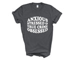 Load image into Gallery viewer, Anxious Stressed &amp; True Crime Obsessed Adult Unisex T-Shirt
