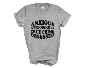 Anxious Stressed & True Crime Obsessed Adult Unisex T-Shirt