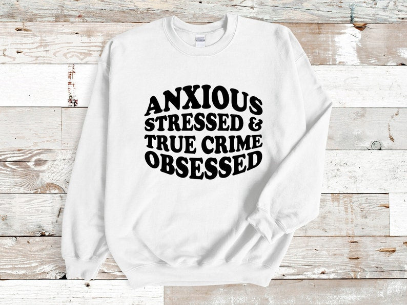 Anxious Stressed & True Crime Obsessed Adult Unisex Sweatshirt