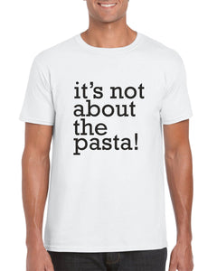 It's Not About the Pasta Unisex Adult Funny Tshirt