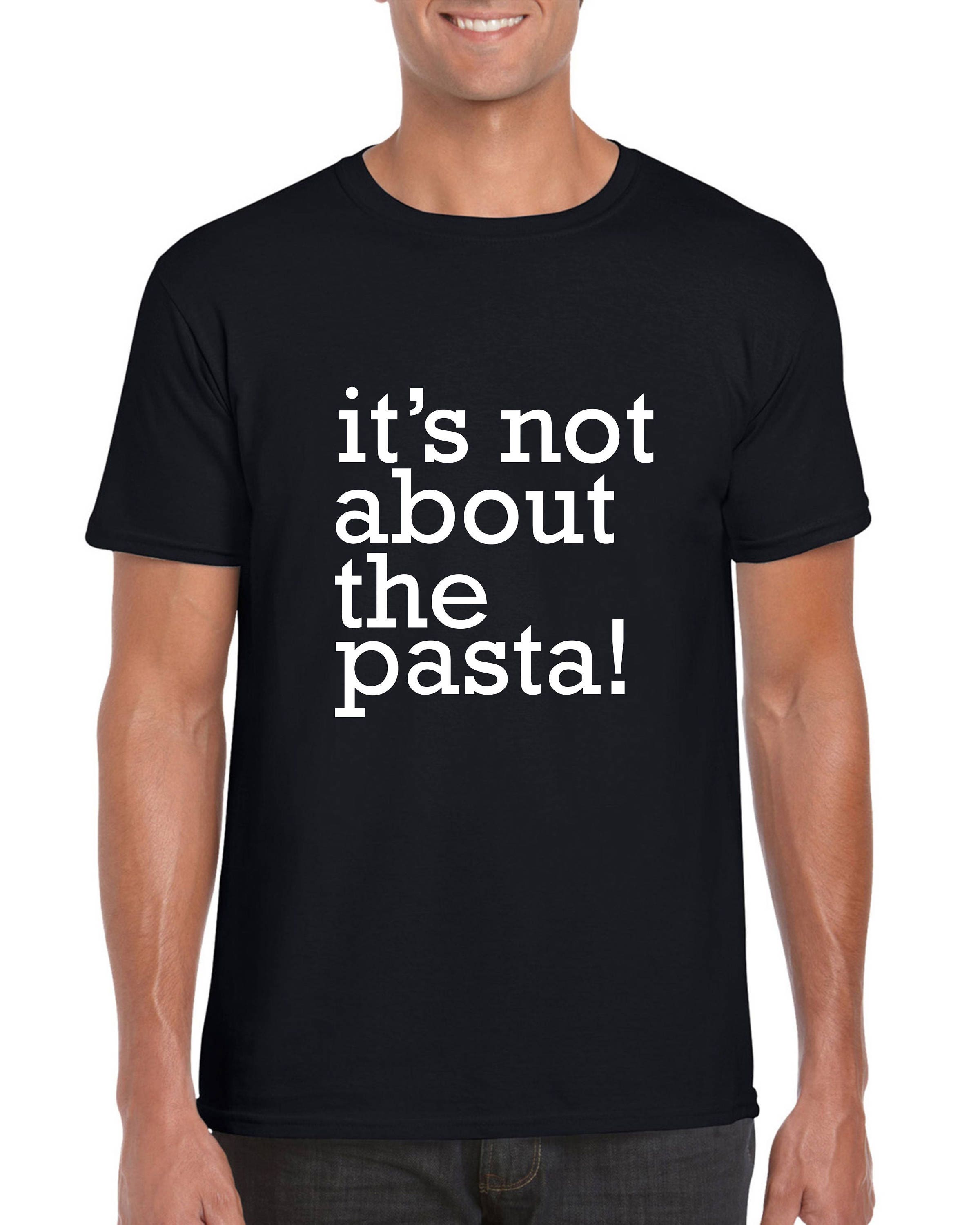 It's Not About the Pasta Unisex Adult Funny Tshirt