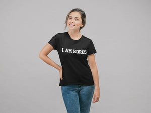 I Am Bored Crew Neck T-Shirt Ladies Mens Adult Unisex Fit