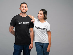 I Am Bored Crew Neck T-Shirt Ladies Mens Adult Unisex Fit