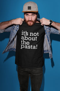 It's Not About the Pasta Unisex Adult Funny Tshirt