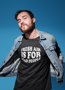 Fresh Air Is For Dead People Adult Unisex T-Shirt DES2